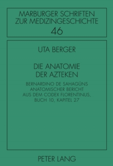 Image for Die Anatomie der Azteken: Bernardino de Sahaguns anatomischer Bericht aus dem Codex Florentinus, Buch 10, Kapitel 27