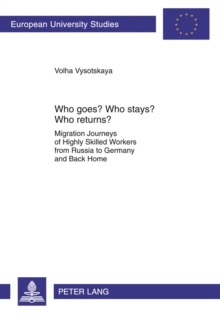 Image for Who goes? Who stays? Who returns?: Migration Journeys of Highly Skilled Workers from Russia to Germany and Back Home