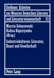 Image for Industriekulturen: Literatur, Kunst und Gesellschaft: Unter Mitwirkung von Agnieszka Miksza