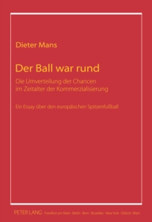 Image for Der Ball war rund: die Umverteilung der Chancen im Zeitalter der Kommerzialisierung : ein Essay uber den europaischen Spitzenfussball