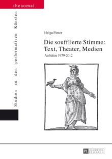 Image for Die soufflierte Stimme: Text, Theater, Medien: Aufsaetze 1979-2012