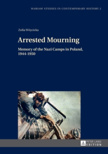 Image for Arrested Mourning: Memory of the Nazi Camps in Poland, 1944-1950