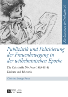 Image for Publizistik und Politisierung der Frauenbewegung in der wilhelminischen Epoche: die Zeitschrift "Die Frau" (1893-1914) : Diskurs und Rhetorik