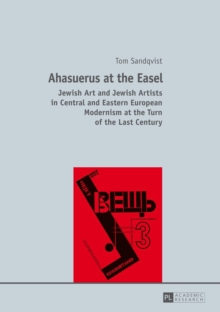 Image for Ahasuerus at the easel: Jewish art and Jewish artists in Central and Eastern European Modernism at the turn of the last century