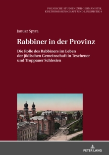 Image for Rabbiner in der Provinz: Die Rolle des Rabbiners im Leben der juedischen Gemeinschaft in Teschener und Troppauer Schlesien