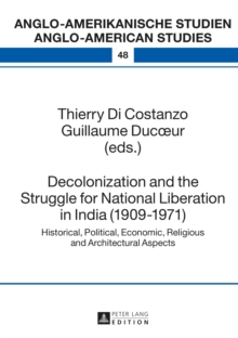 Image for Decolonization and the Struggle for National Liberation in India (1909-1971): Historical, Political, Economic, Religious and Architectural Aspects
