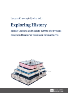 Image for Exploring History: British Culture and Society 1700 to the Present - Essays in Honour of Professor Emma Harris