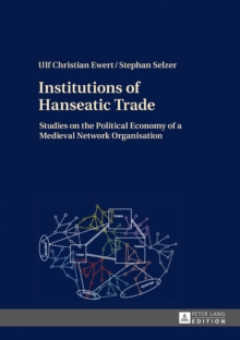 Image for Institutions Of Hanseatic Trade : Studies On The Political Economy Of A Medieval Network Organisation