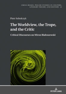Image for The Worldview, the Trope, and the Critic: Critical Discourses on Miron Bialoszewski