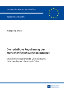 Image for Die rechtliche Regulierung der (S0(BMenschenfleischsuche(S1(B im Internet: Eine rechtsvergleichende Untersuchung zwischen Deutschland und China