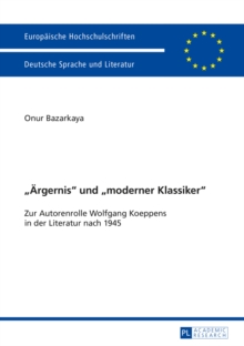 Image for "Argernis" und "moderner Klassiker": zur Autorenrolle Wolfgang Koeppens in der Literatur nach 1945