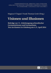 Image for Visionen und Illusionen: Beitrage zur 11. Arbeitstagung schwedischer Germanistinnen und Germanisten "Text im Kontext" in Goteborg am 4./5. April 2014