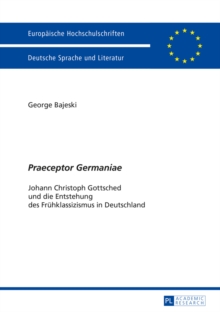 Image for Praeceptor Germaniae: Johann Christoph Gottsched und die Entstehung des Fruhklassizismus in Deutschland