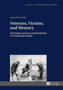 Image for Veterans, victims, and memory: the politics of the Second World War in communist Poland