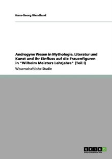 Image for Androgyne Wesen in Mythologie, Literatur Und Kunst Und Ihr Einfluss Auf Die Frauenfiguren in Wilhelm Meisters Lehrjahre (Teil I)