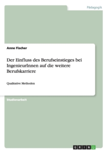 Image for Der Einfluss des Berufseinstieges bei IngenieurInnen auf die weitere Berufskarriere : Qualitative Methoden