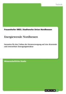 Image for Energiewende Nordhessen. Szenarien fur den Umbau der Stromversorgung auf eine dezentrale und erneuerbare Erzeugungsstruktur