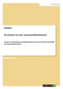 Image for Evolution in der Automobilindustrie : Chancen und Risiken des Markteintritts im Bereich Elektromobilitat als Automobilhersteller