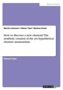 Image for How to discover a new element? The synthetic creation of the yet hypothetical element ununennium.