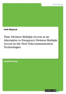 Image for Time Division Multiple Access as an Alternative to Frequency Division Multiple Access in the New Telecommunication Technologies