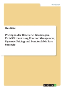 Image for Pricing in der Hotellerie. Grundlagen, Preisdifferenzierung, Revenue Management, Dynamic Pricing und Best Available Rate Strategie