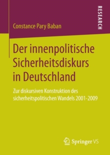 Der innenpolitische Sicherheitsdiskurs in Deutschland: Zur diskursiven Konstruktion des sicherheitspolitischen Wandels 2001-2009