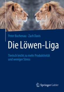 Image for Die Lowen-Liga: Tierisch leicht zu mehr Produktivitat und weniger Stress