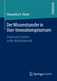 Image for Der Wissenstransfer in User-Innovationsprozessen: Empirische Studien in der Medizintechnik