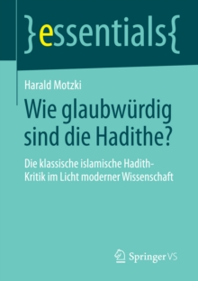 Image for Wie glaubwurdig sind die Hadithe?: Die klassische islamische Hadith-Kritik im Licht moderner Wissenschaft