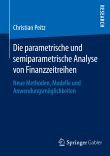 Image for Die parametrische und semiparametrische Analyse von Finanzzeitreihen: Neue Methoden, Modelle und Anwendungsmoglichkeiten