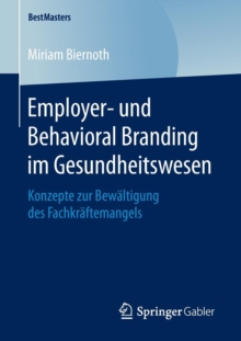 Image for Employer- und Behavioral Branding im Gesundheitswesen : Konzepte zur Bewaltigung des Fachkraftemangels