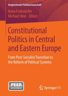 Constitutional Politics in Central and Eastern Europe: From Post-Socialist Transition to the Reform of Political Systems