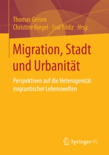 Image for Migration, Stadt und Urbanitat: Perspektiven auf die Heterogenitat migrantischer Lebenswelten