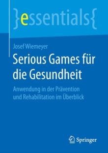 Image for Serious Games fur die Gesundheit : Anwendung in der Pravention und Rehabilitation im Uberblick