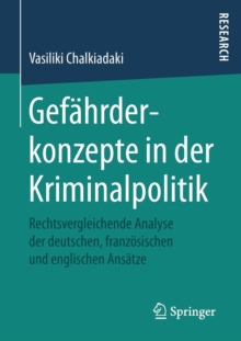 Image for Gefahrderkonzepte in der Kriminalpolitik : Rechtsvergleichende Analyse der deutschen, franzoesischen und englischen Ansatze