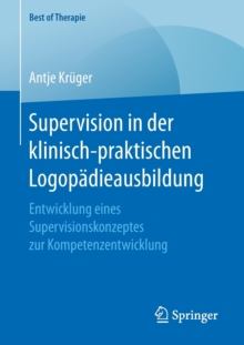 Image for Supervision in der klinisch-praktischen Logopadieausbildung : Entwicklung eines Supervisionskonzeptes zur Kompetenzentwicklung