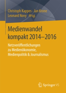 Image for Medienwandel kompakt 2014-2016: Netzveroffentlichungen zu Medienokonomie, Medienpolitik & Journalismus