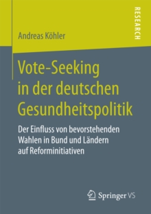 Image for Vote-Seeking in der deutschen Gesundheitspolitik: Der Einfluss von bevorstehenden Wahlen in Bund und Landern auf Reforminitiativen