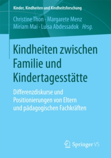 Image for Kindheiten zwischen Familie und Kindertagesstatte: Differenzdiskurse und Positionierungen von Eltern und padagogischen Fachkraften