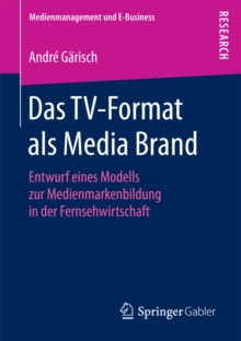 Image for Das TV-Format als Media Brand: Entwurf eines Modells zur Medienmarkenbildung in der Fernsehwirtschaft