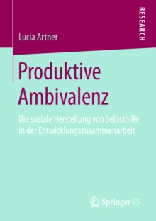Image for Produktive Ambivalenz: Die soziale Herstellung von Selbsthilfe in der Entwicklungszusammenarbeit