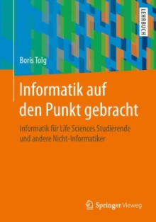 Image for Informatik auf den Punkt gebracht: Informatik fur Life Sciences Studierende und andere Nicht-Informatiker