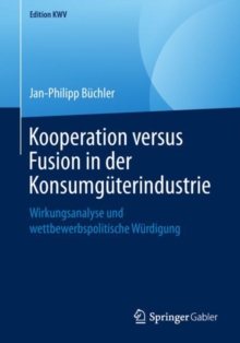 Image for Kooperation versus Fusion in der Konsumguterindustrie: Wirkungsanalyse und wettbewerbspolitische Wurdigung