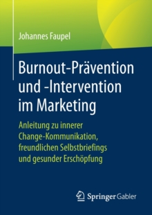 Image for Burnout-Pravention und -Intervention im Marketing : Anleitung zu innerer Change-Kommunikation, freundlichen Selbstbriefings und gesunder Erschoepfung