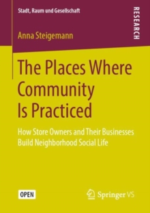 Image for The Places Where Community Is Practiced : How Store Owners and Their Businesses Build Neighborhood Social Life
