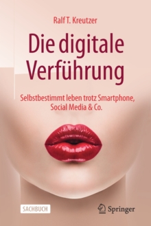 Image for Die digitale Verfuhrung : Selbstbestimmt leben trotz Smartphone, Social Media & Co.