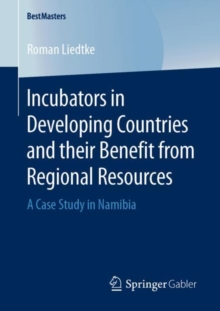 Image for Incubators in Developing Countries and their Benefit from Regional Resources : A Case Study in Namibia