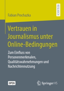 Image for Vertrauen in Journalismus Unter Online-Bedingungen: Zum Einfluss Von Personenmerkmalen, Qualitätswahrnehmungen Und Nachrichtennutzung
