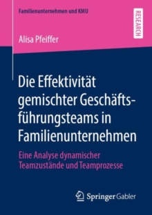 Image for Die Effektivität Gemischter Geschäftsführungsteams in Familienunternehmen: Eine Analyse Dynamischer Teamzustände Und Teamprozesse