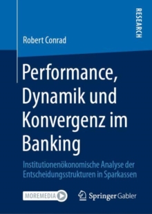 Image for Performance, Dynamik Und Konvergenz Im Banking: Institutionenökonomische Analyse Der Entscheidungsstrukturen in Sparkassen